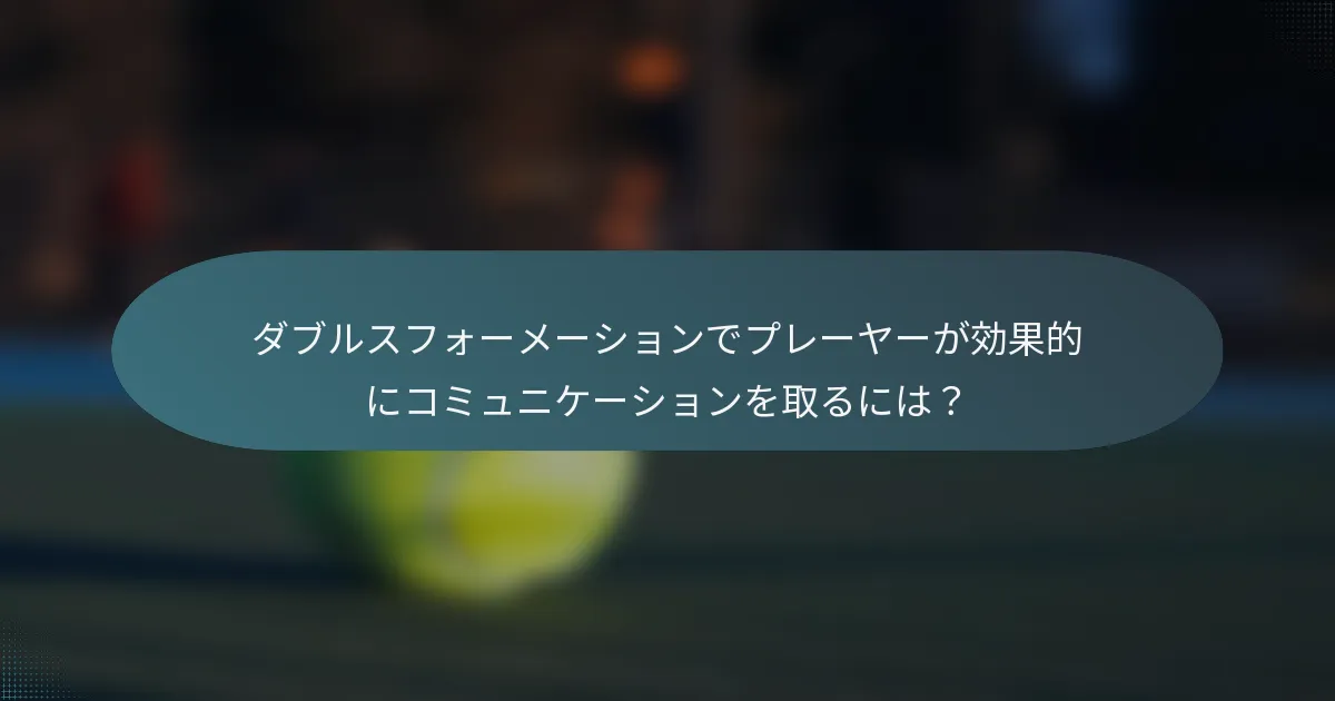 ダブルスフォーメーションでプレーヤーが効果的にコミュニケーションを取るには？