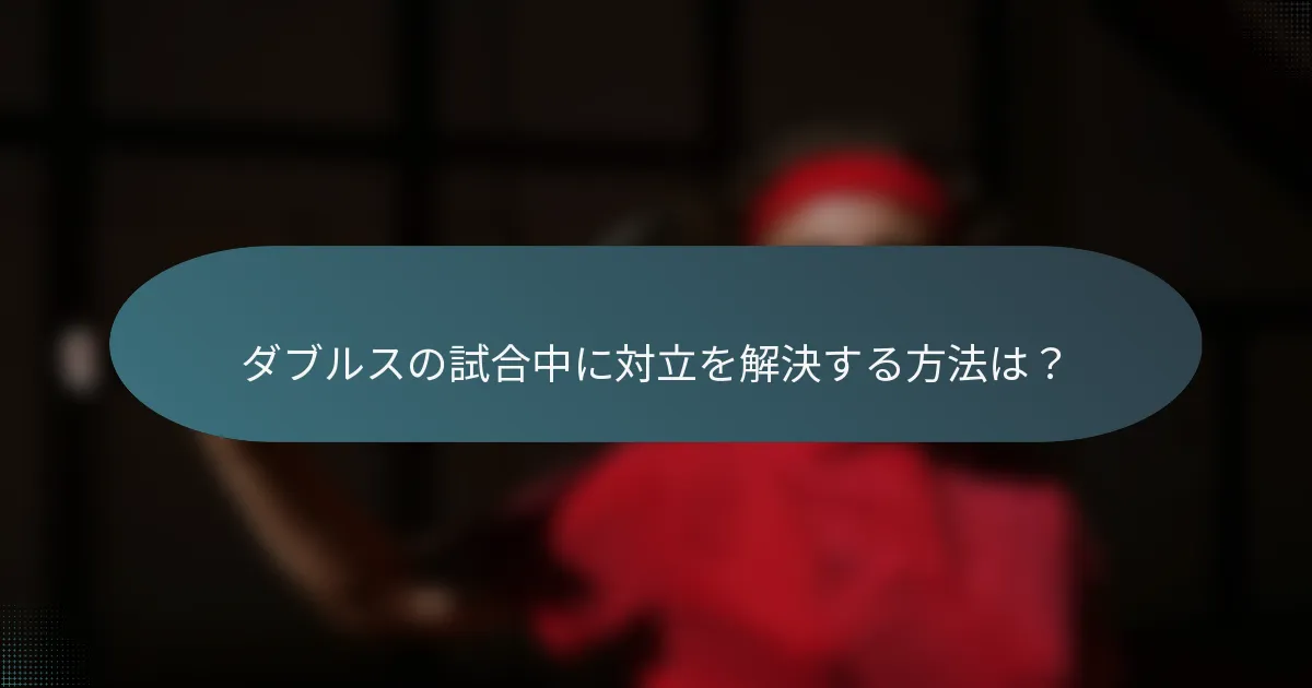 ダブルスの試合中に対立を解決する方法は？