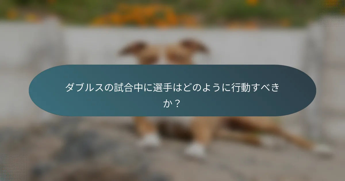 ダブルスの試合中に選手はどのように行動すべきか？