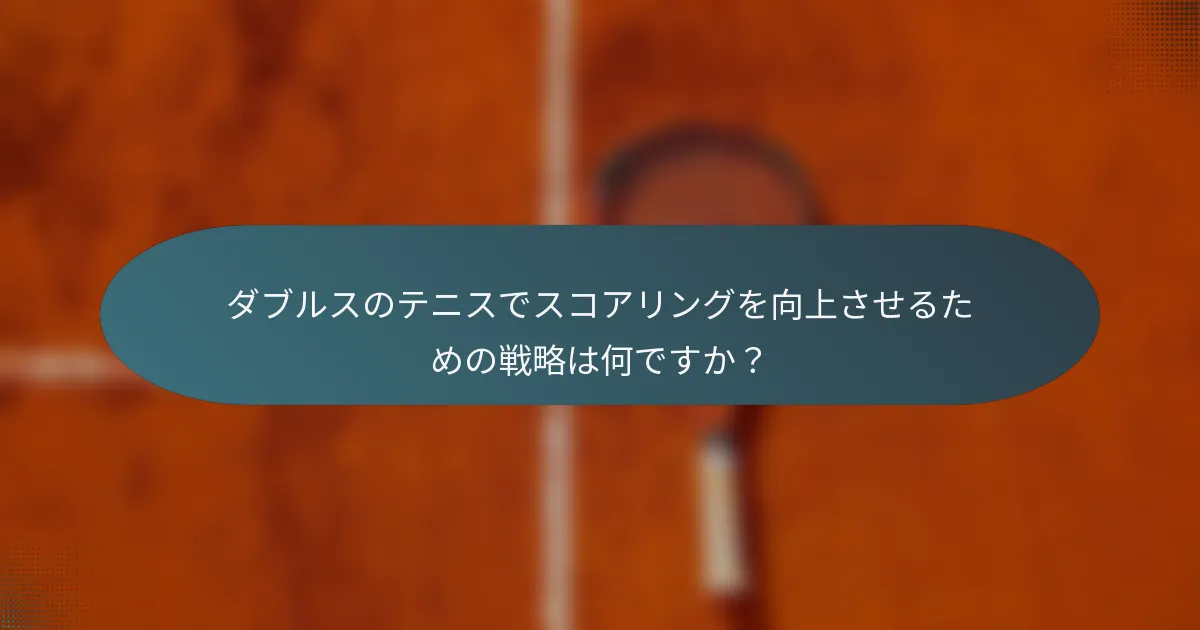 ダブルスのテニスでスコアリングを向上させるための戦略は何ですか？