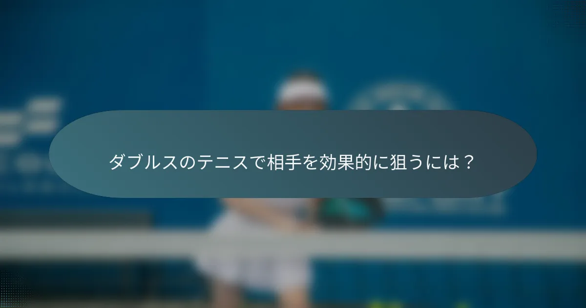 ダブルスのテニスで相手を効果的に狙うには？