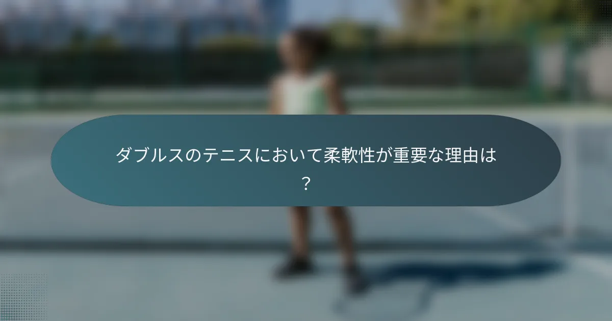 ダブルスのテニスにおいて柔軟性が重要な理由は？