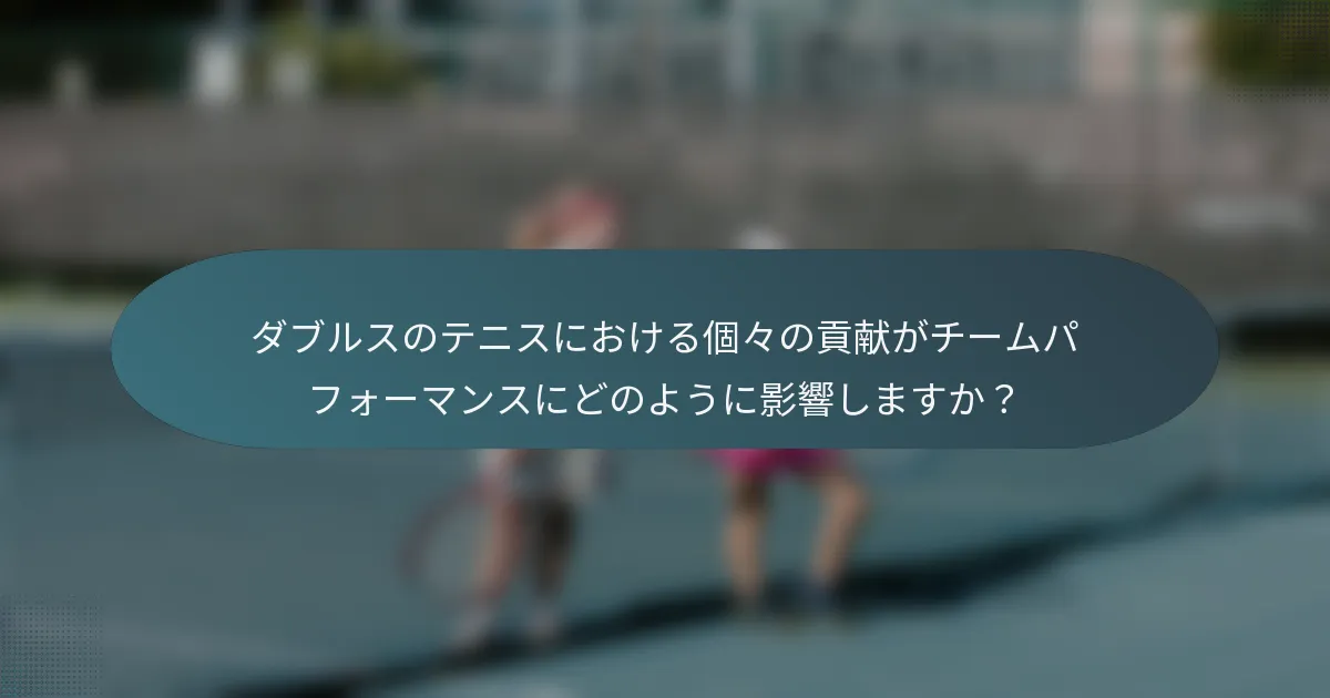ダブルスのテニスにおける個々の貢献がチームパフォーマンスにどのように影響しますか？