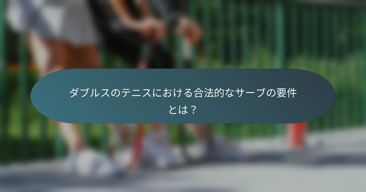 ダブルスのテニスにおける合法的なサーブの要件とは？