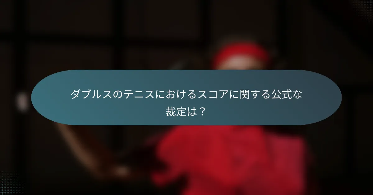 ダブルスのテニスにおけるスコアに関する公式な裁定は？