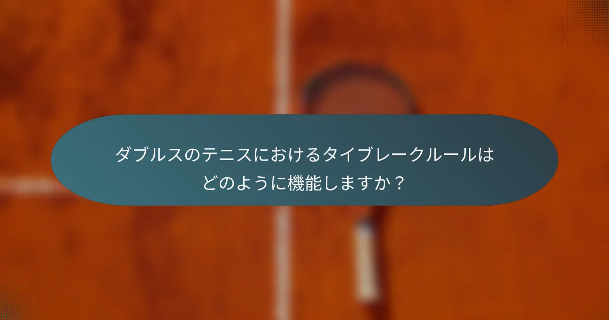 ダブルスのテニスにおけるタイブレークルールはどのように機能しますか？