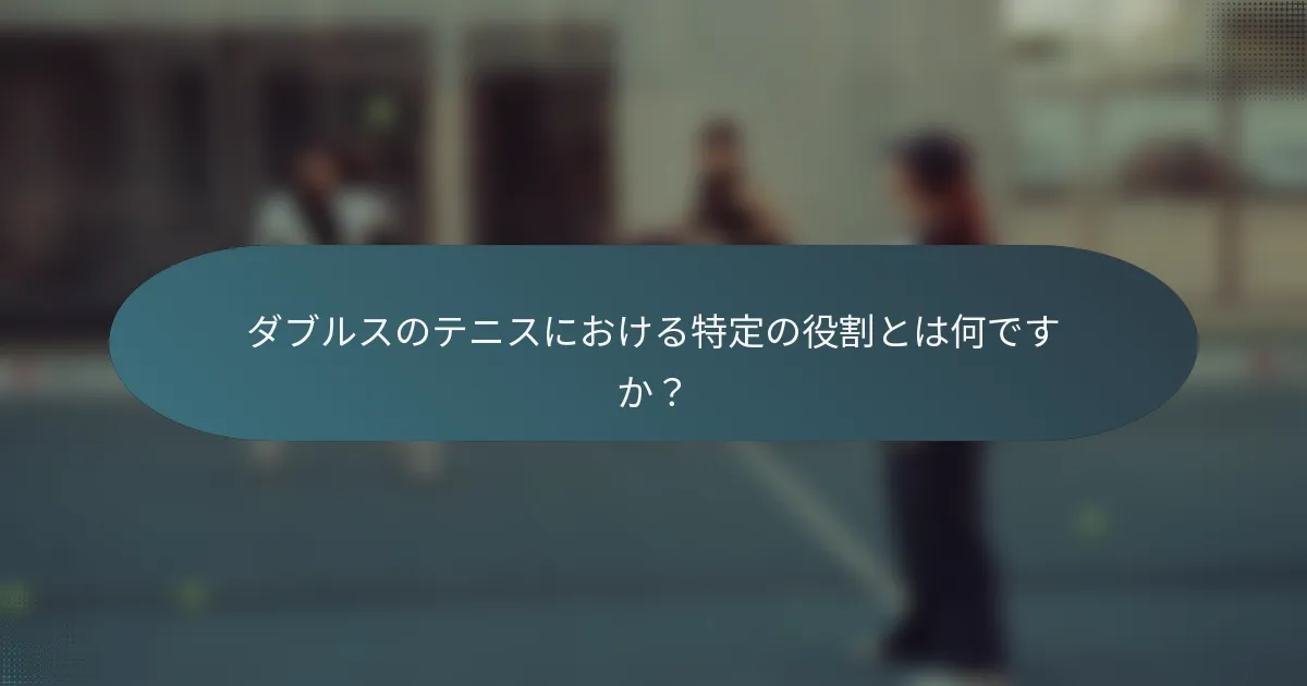 ダブルスのテニスにおける特定の役割とは何ですか？