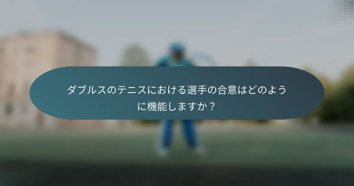 ダブルスのテニスにおける選手の合意はどのように機能しますか？
