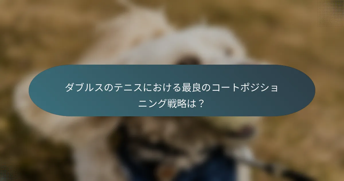 ダブルスのテニスにおける最良のコートポジショニング戦略は？