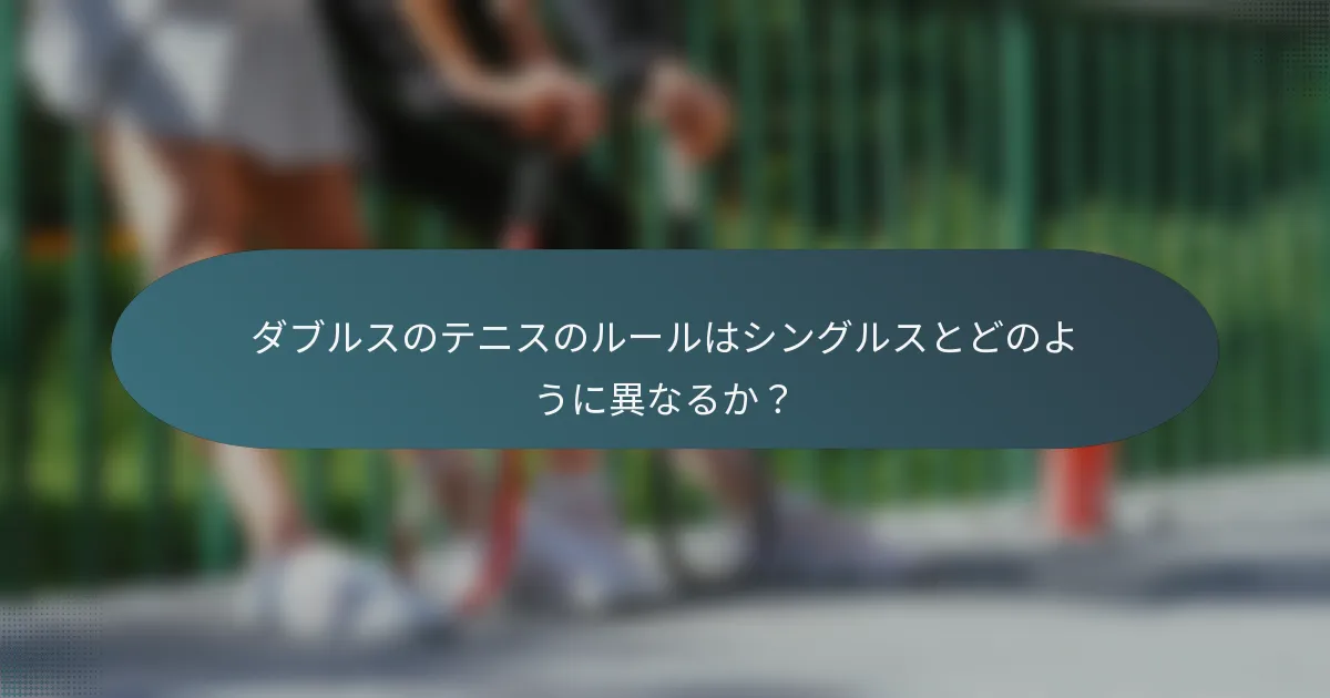 ダブルスのテニスのルールはシングルスとどのように異なるか？