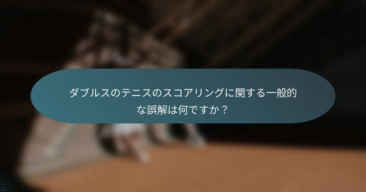 ダブルスのテニスのスコアリングに関する一般的な誤解は何ですか？