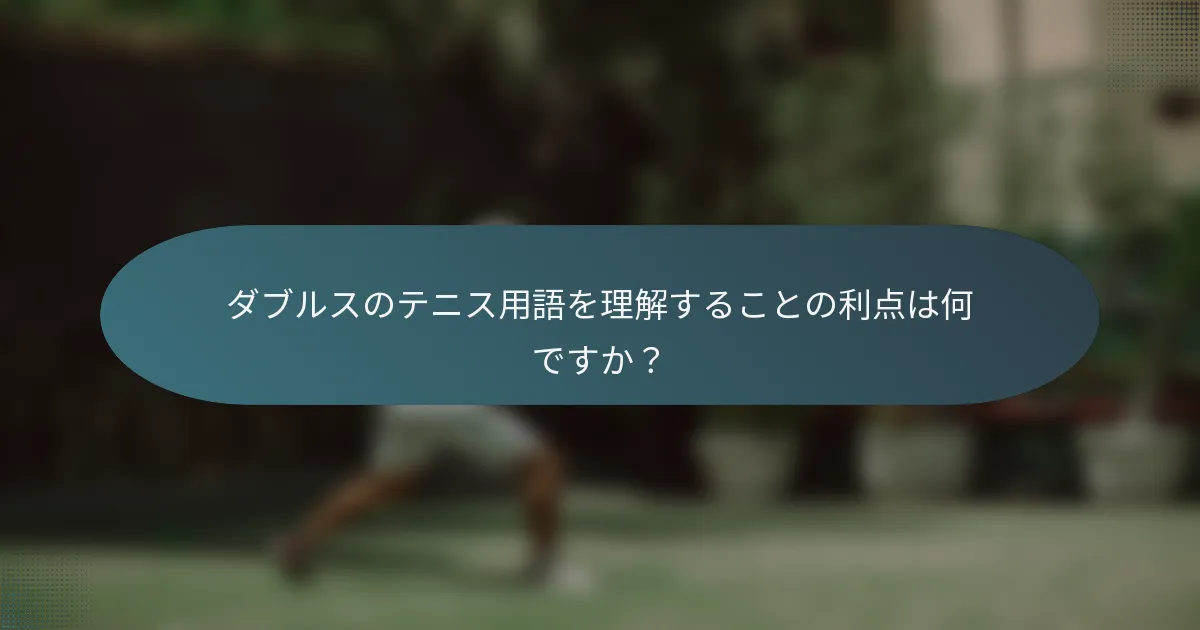 ダブルスのテニス用語を理解することの利点は何ですか？