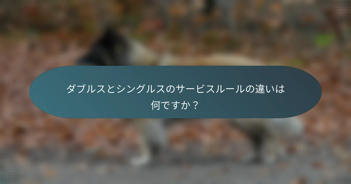 ダブルスとシングルスのサービスルールの違いは何ですか？