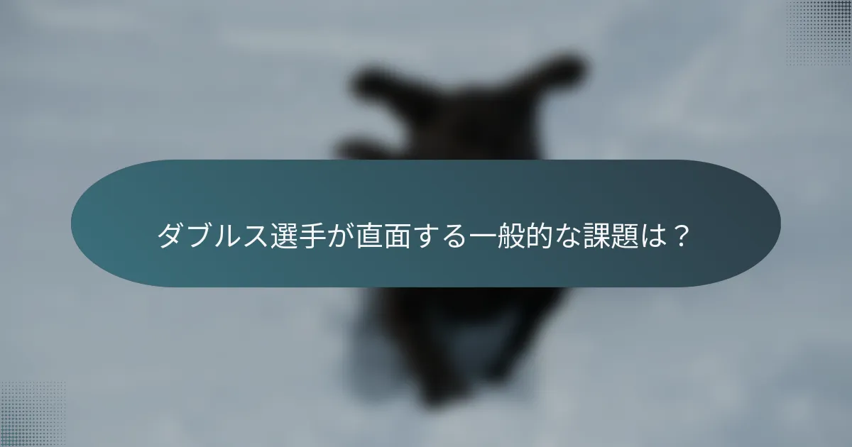ダブルス選手が直面する一般的な課題は？