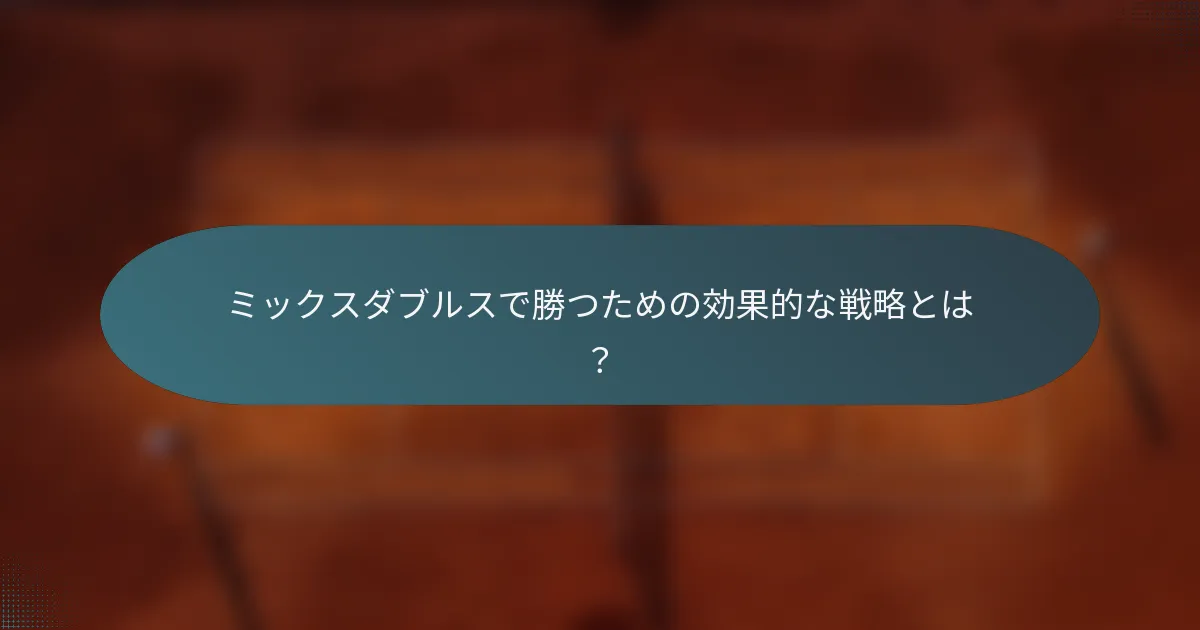 ミックスダブルスで勝つための効果的な戦略とは？