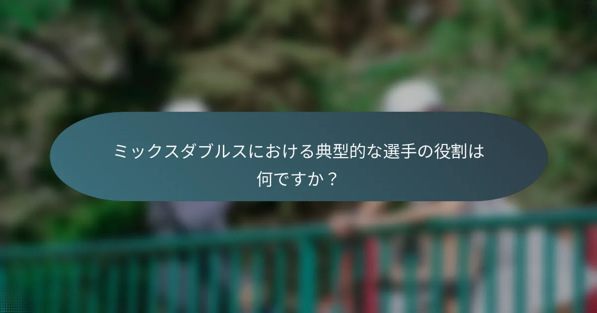ミックスダブルスにおける典型的な選手の役割は何ですか？