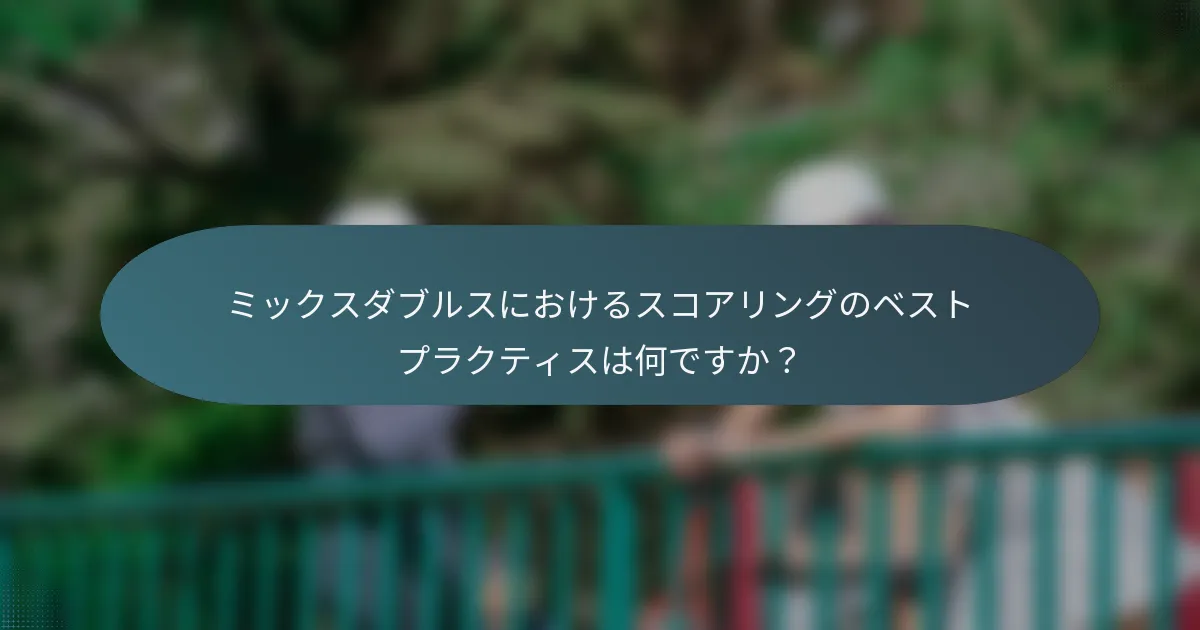 ミックスダブルスにおけるスコアリングのベストプラクティスは何ですか？