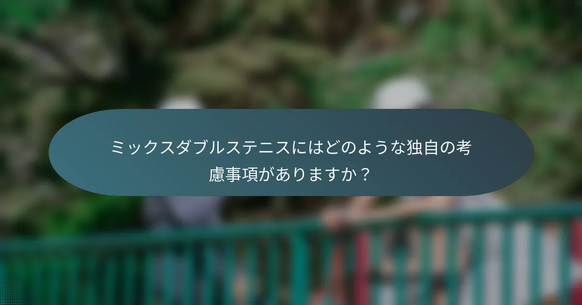 ミックスダブルステニスにはどのような独自の考慮事項がありますか？